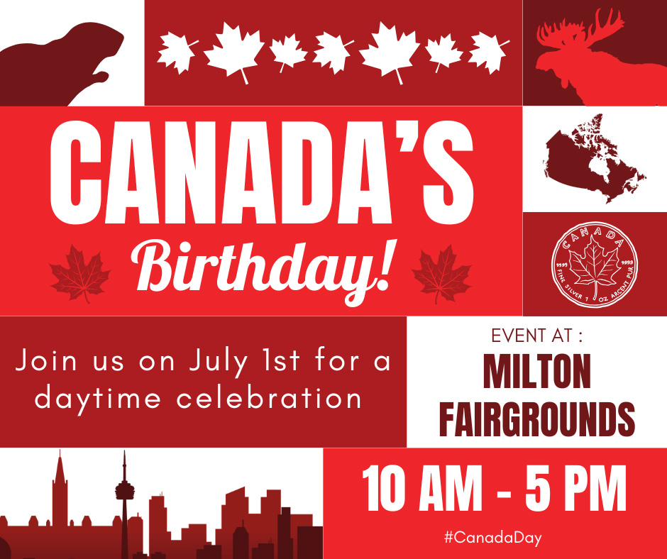 Canada's Birthday! Join us on July 1st for a daytime celebration. Event at Milton Fairgrounds, 10am-5pm